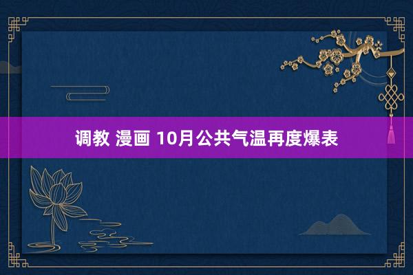 调教 漫画 10月公共气温再度爆表