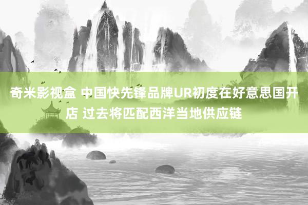 奇米影视盒 中国快先锋品牌UR初度在好意思国开店 过去将匹配西洋当地供应链